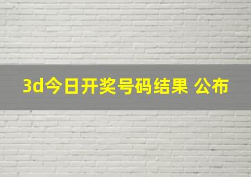 3d今日开奖号码结果 公布